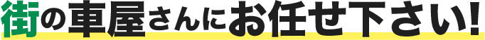 街の車屋さんにお任せ下さい！